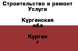 Строительство и ремонт Услуги. Курганская обл.,Курган г.